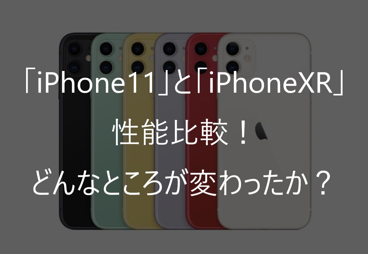 5分でわかる！iPhone11とiPhoneXRの性能比較！どんなところが変わった？